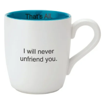 That's All® Mug - I will never unfriend you (LARGE)